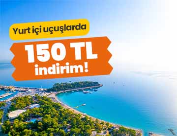 Yurt İçi Uçuşlarda 150 TL İndirim!