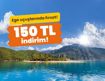 Ege Bölgesi'ne Özel 150 TL İndirim!