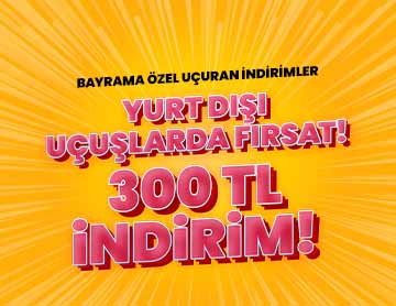 Yurt Dışı Uçuşlarda 300 TL İndirim!	