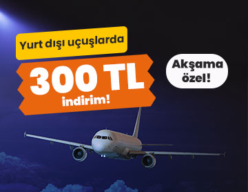 Yurt Dışı Uçuşlarda 300 TL İndirim!	