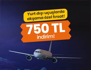 Yurt Dışı Uçuşlarda 750 TL İndirim!	