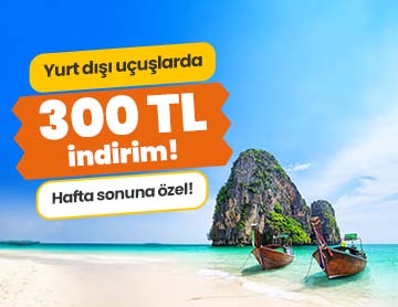 Yurt Dışı Uçuşlarda 300 TL İndirim!	