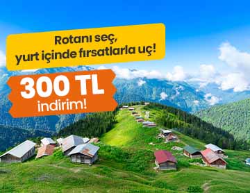 Yurt İçi Uçuşlarda 300 TL İndirim!